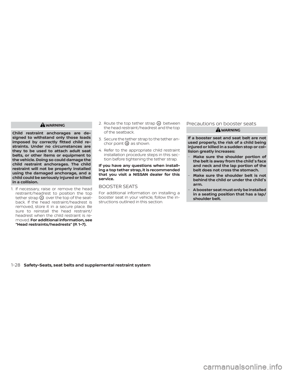 NISSAN NV200 2021  Owners Manual WARNING
Child restraint anchorages are de-
signed to withstand only those loads
imposed by correctly fitted child re-
straints. Under no circumstances are
they to be used to attach adult seat
belts, o