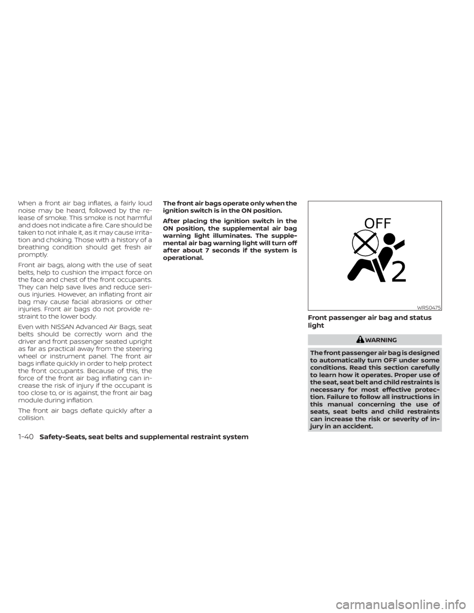 NISSAN NV200 2021  Owners Manual When a front air bag inflates, a fairly loud
noise may be heard, followed by the re-
lease of smoke. This smoke is not harmful
and does not indicate a fire. Care should be
taken to not inhale it, as i