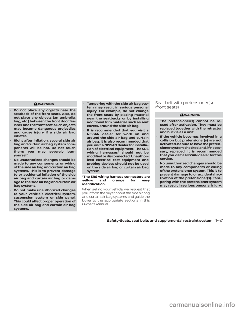 NISSAN NV200 2021  Owners Manual WARNING
• Do not place any objects near the
seatback of the front seats. Also, do
not place any objects (an umbrella,
bag, etc.) between the front door fin-
isher and the front seat. Such objects
ma