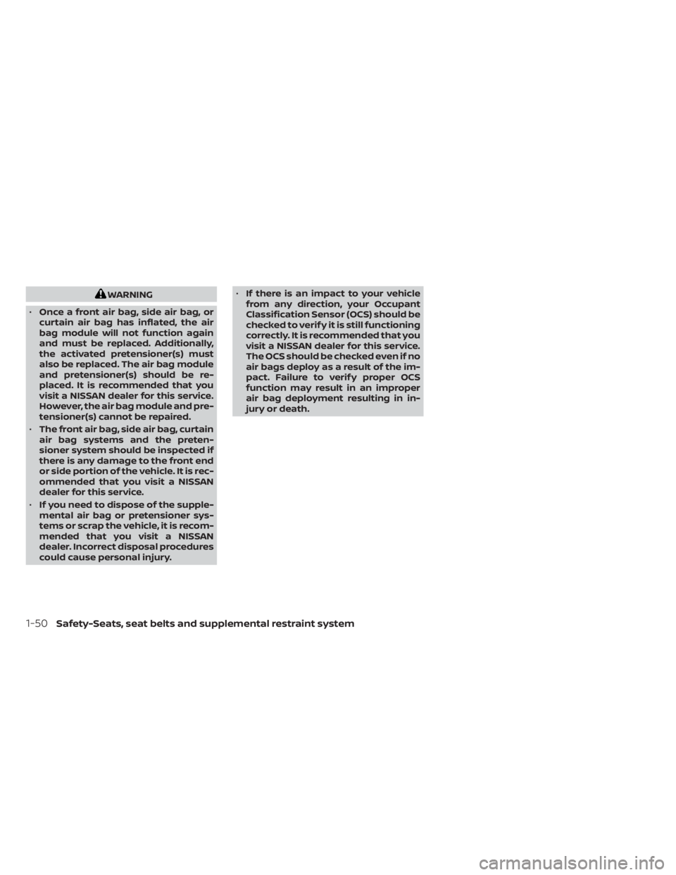 NISSAN NV200 2021  Owners Manual WARNING
• Once a front air bag, side air bag, or
curtain air bag has inflated, the air
bag module will not function again
and must be replaced. Additionally,
the activated pretensioner(s) must
also 