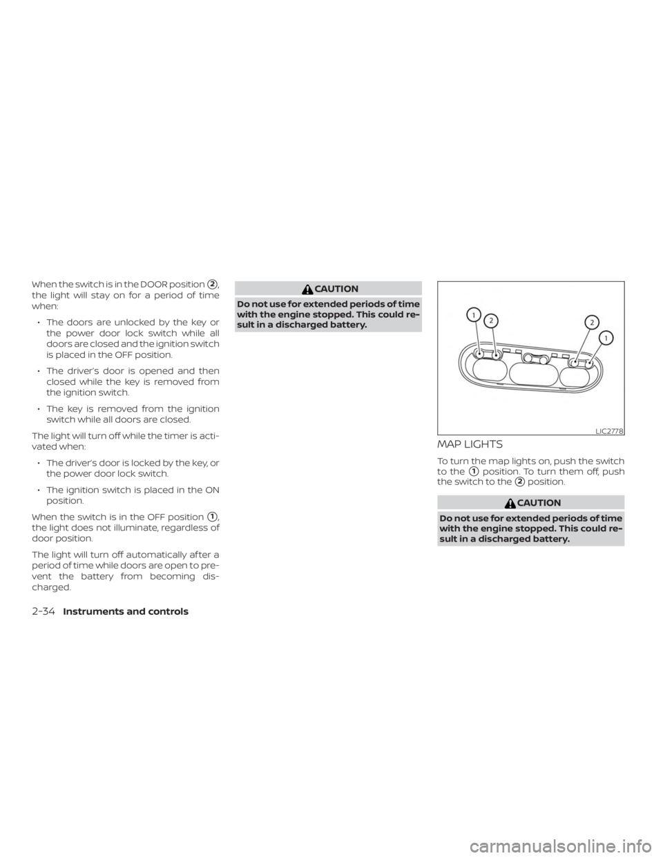 NISSAN NV200 2020  Owners Manual When the switch is in the DOOR position2,
the light will stay on for a period of time
when:
∙ The doors are unlocked by the key or the power door lock switch while all
doors are closed and the igni
