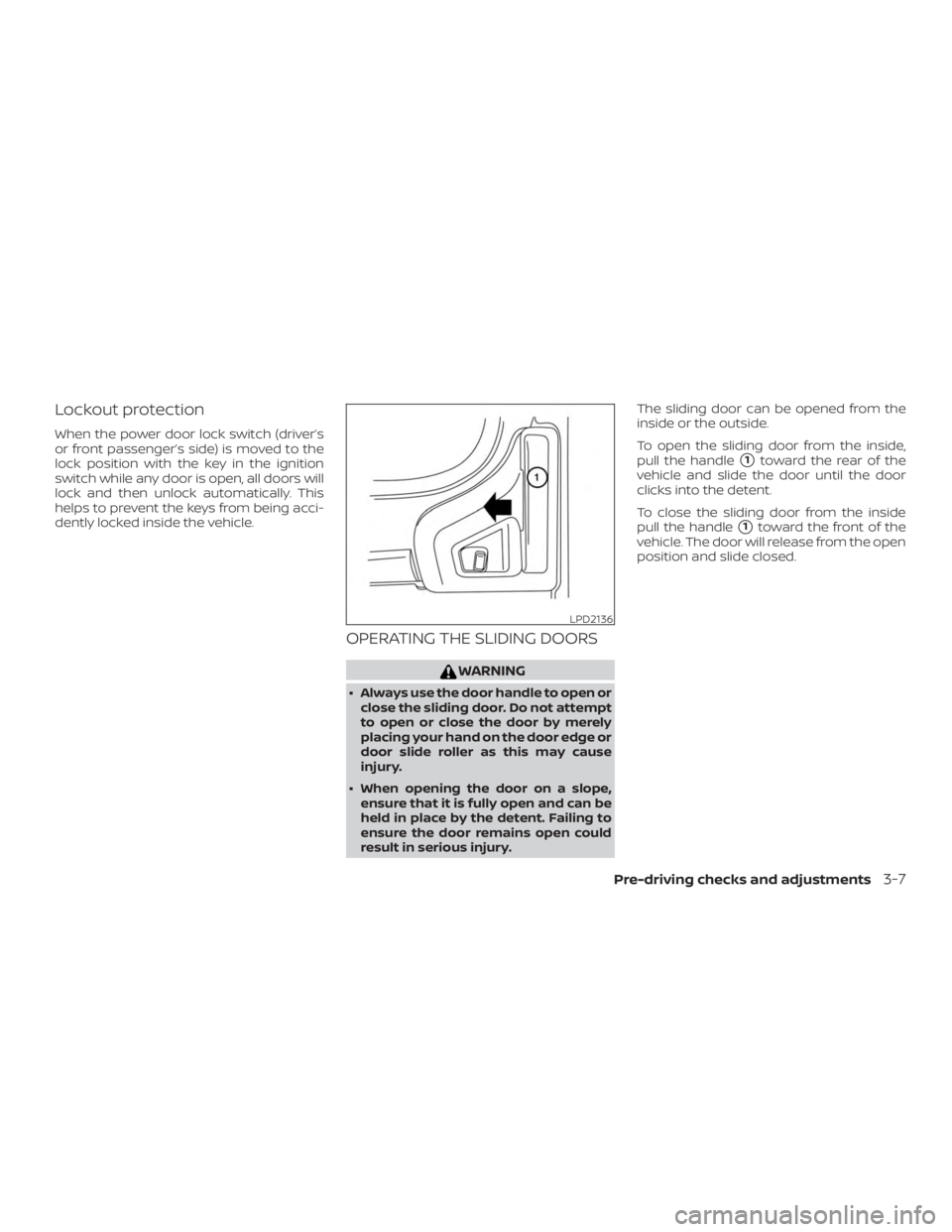 NISSAN NV200 2020  Owners Manual Lockout protection
When the power door lock switch (driver’s
or front passenger’s side) is moved to the
lock position with the key in the ignition
switch while any door is open, all doors will
loc