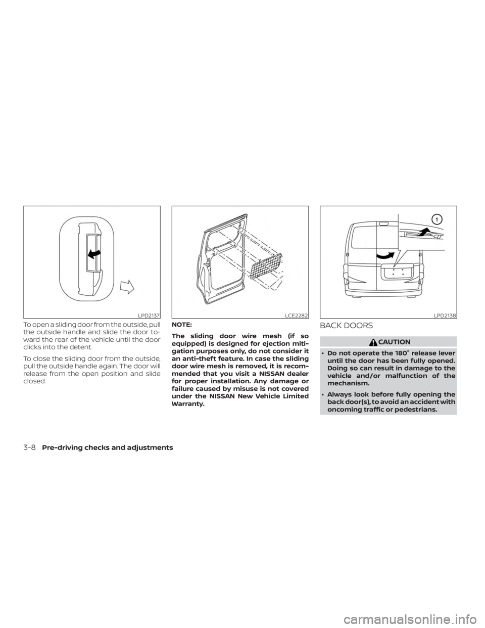 NISSAN NV200 2020  Owners Manual To open a sliding door from the outside, pull
the outside handle and slide the door to-
ward the rear of the vehicle until the door
clicks into the detent.
To close the sliding door from the outside,
