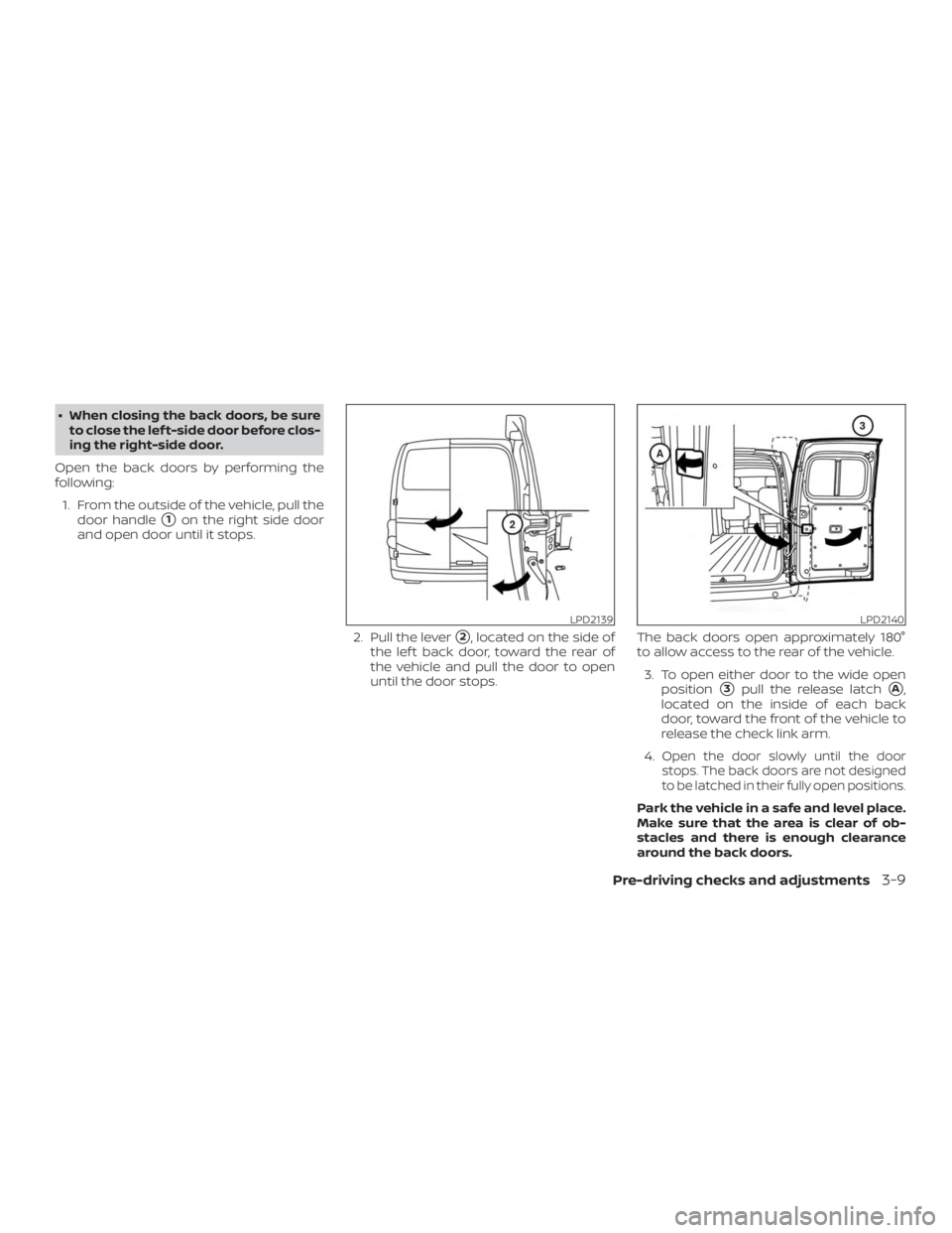 NISSAN NV200 2020  Owners Manual ∙ When closing the back doors, be sureto close the lef t-side door before clos-
ing the right-side door.
Open the back doors by performing the
following: 1. From the outside of the vehicle, pull the