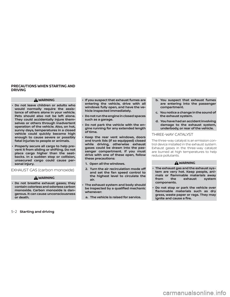 NISSAN NV200 2020  Owners Manual WARNING
∙ Do not leave children or adults whowould normally require the assis-
tance of others alone in your vehicle.
Pets should also not be lef t alone.
They could accidentally injure them-
selves