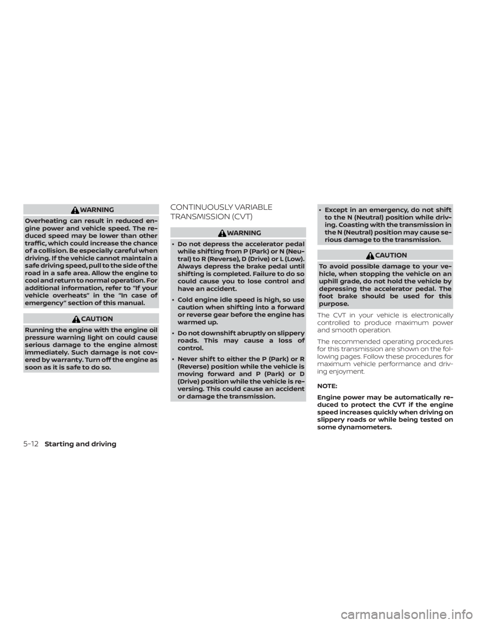 NISSAN NV200 2020  Owners Manual WARNING
Overheating can result in reduced en-
gine power and vehicle speed. The re-
duced speed may be lower than other
traffic, which could increase the chance
of a collision. Be especially careful w