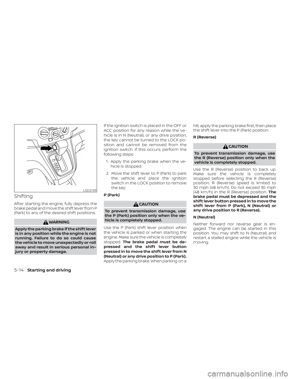 NISSAN NV200 2020  Owners Manual Shif ting
Af ter starting the engine, fully depress the
brake pedal and move the shif t lever from P
(Park) to any of the desired shif t positions. 