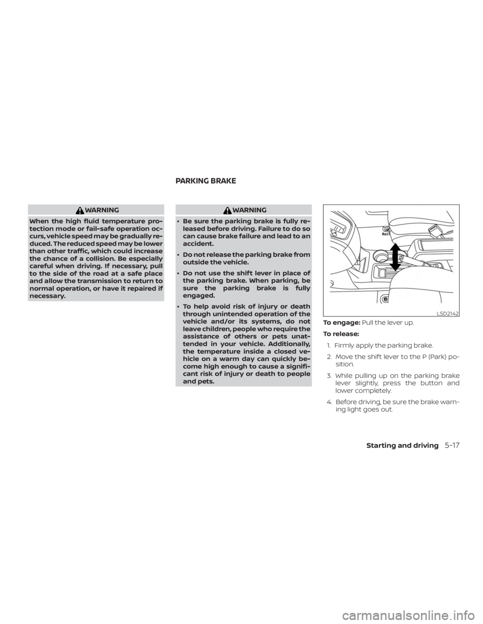 NISSAN NV200 2020  Owners Manual WARNING
When the high fluid temperature pro-
tection mode or fail-safe operation oc-
curs, vehicle speed may be gradually re-
duced. The reduced speed may be lower
than other traffic, which could incr
