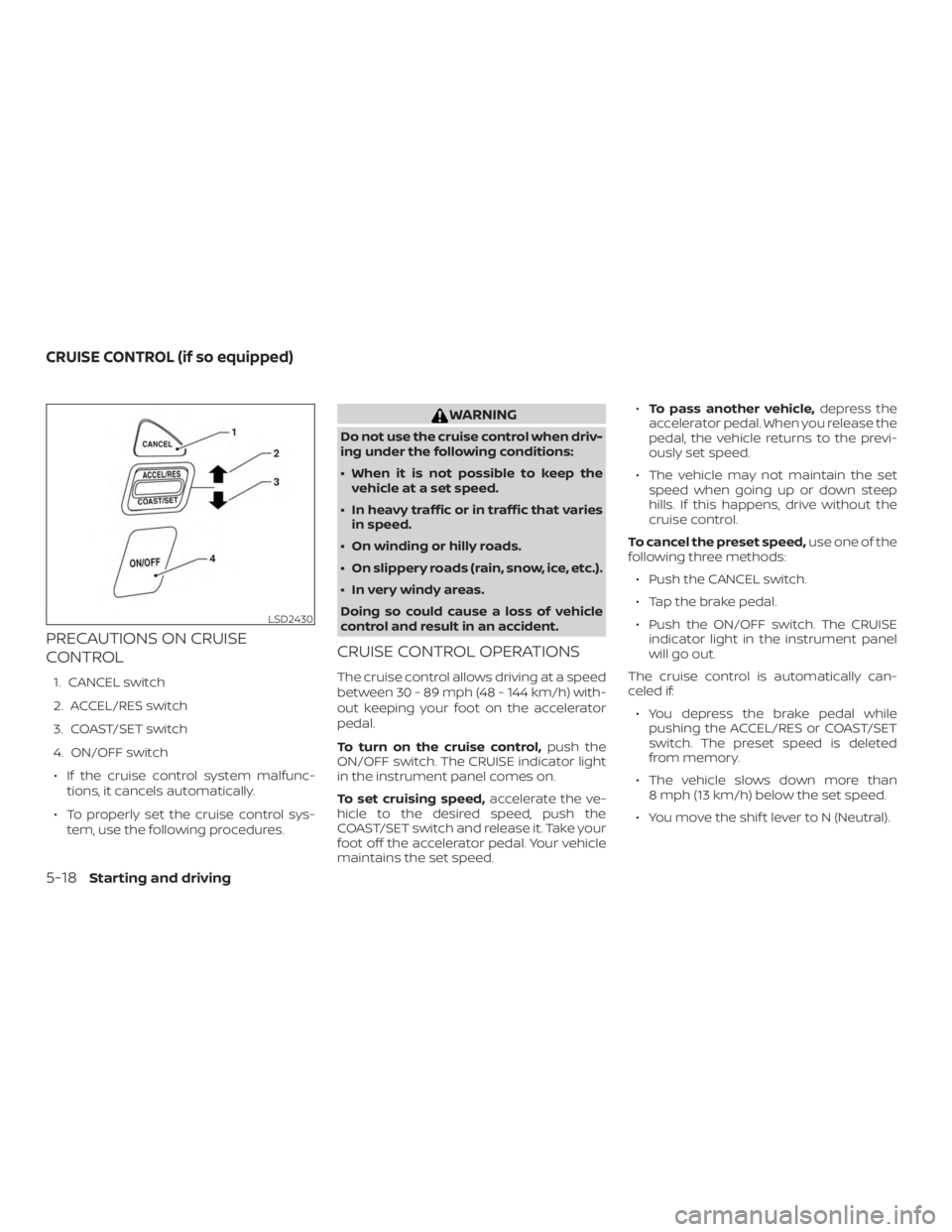 NISSAN NV200 2020  Owners Manual PRECAUTIONS ON CRUISE
CONTROL
1. CANCEL switch
2. ACCEL/RES switch
3. COAST/SET switch
4. ON/OFF switch∙ If the cruise control system malfunc- tions, it cancels automatically.
∙ To properly set th