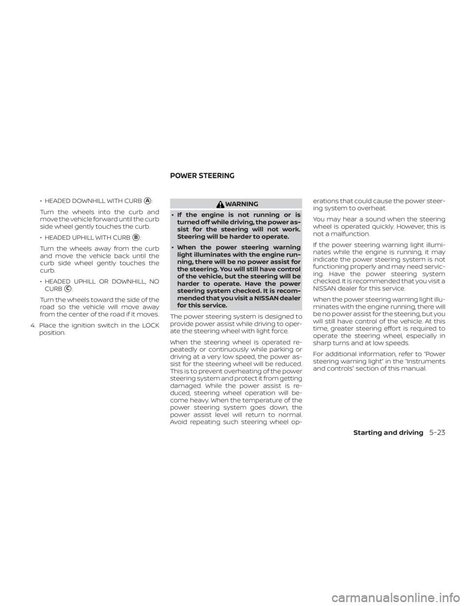 NISSAN NV200 2020  Owners Manual ∙ HEADED DOWNHILL WITH CURBA:
Turn the wheels into the curb and
move the vehicle forward until the curb
side wheel gently touches the curb.
∙ HEADED UPHILL WITH CURB
B:
Turn the wheels away from