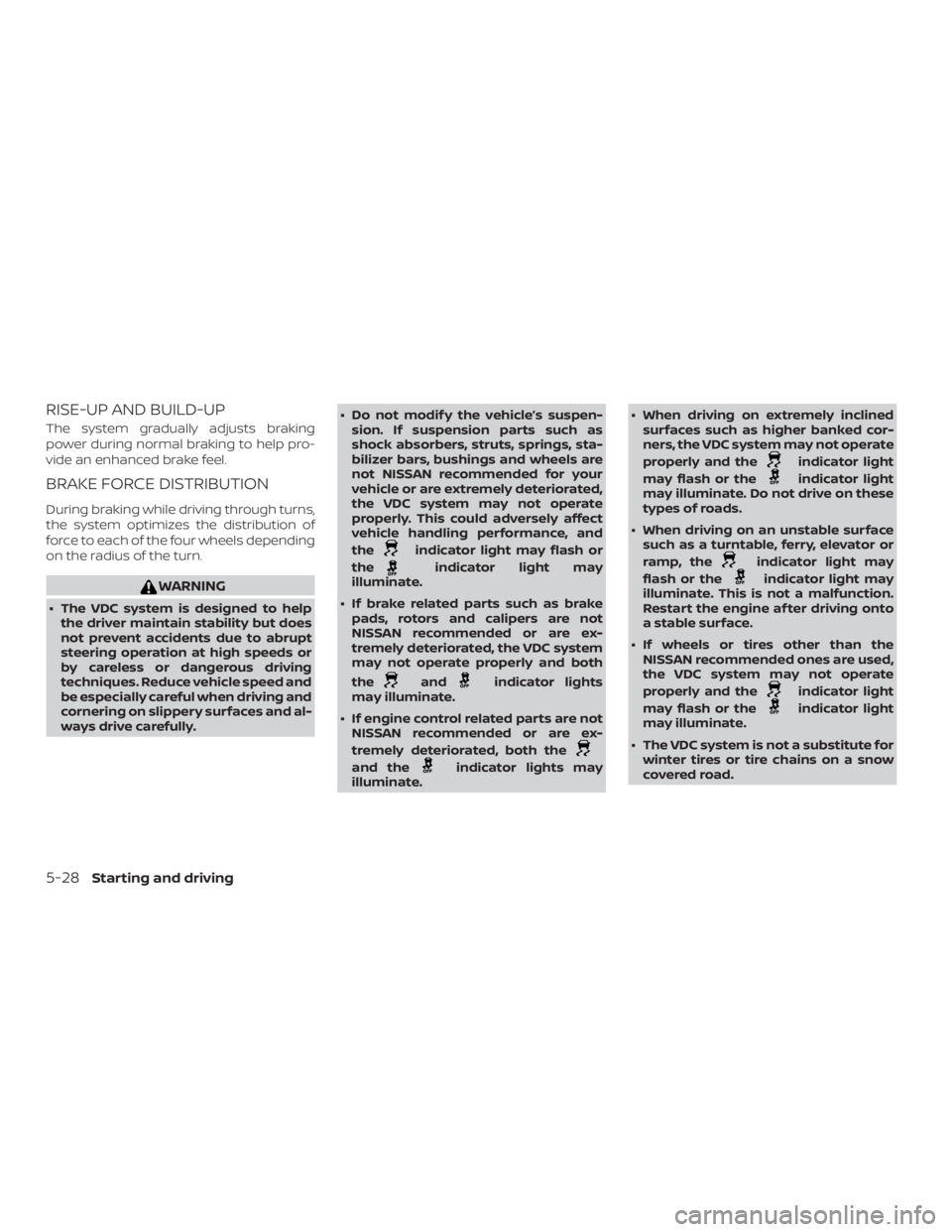 NISSAN NV200 2020  Owners Manual RISE-UP AND BUILD-UP
The system gradually adjusts braking
power during normal braking to help pro-
vide an enhanced brake feel.
BRAKE FORCE DISTRIBUTION
During braking while driving through turns,
the