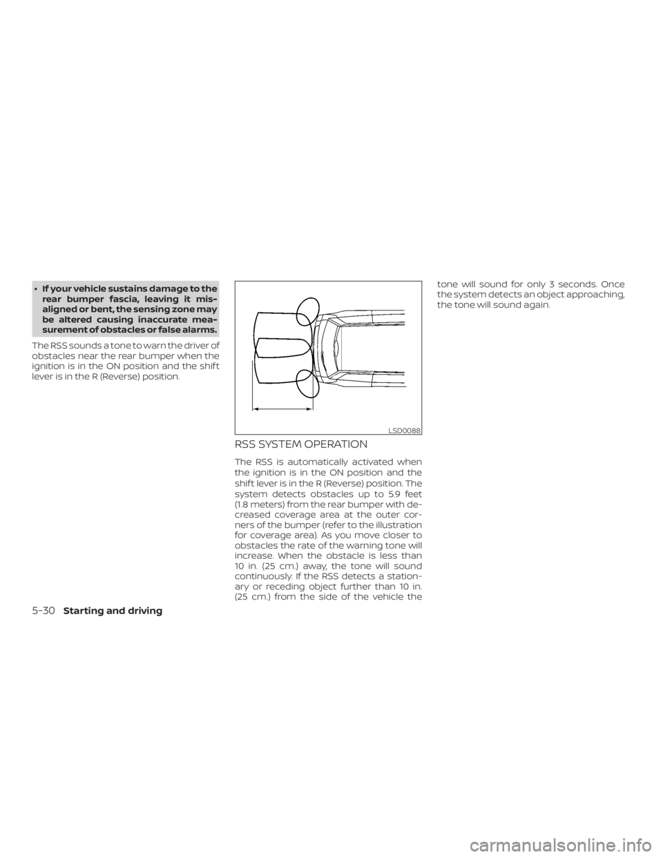NISSAN NV200 2020 Owners Manual ∙ If your vehicle sustains damage to therear bumper fascia, leaving it mis-
aligned or bent, the sensing zone may
be altered causing inaccurate mea-
surement of obstacles or false alarms.
The RSS so NISSAN NV200 2020 Owners Manual ∙ If your vehicle sustains damage to therear bumper fascia, leaving it mis-
aligned or bent, the sensing zone may
be altered causing inaccurate mea-
surement of obstacles or false alarms.
The RSS so