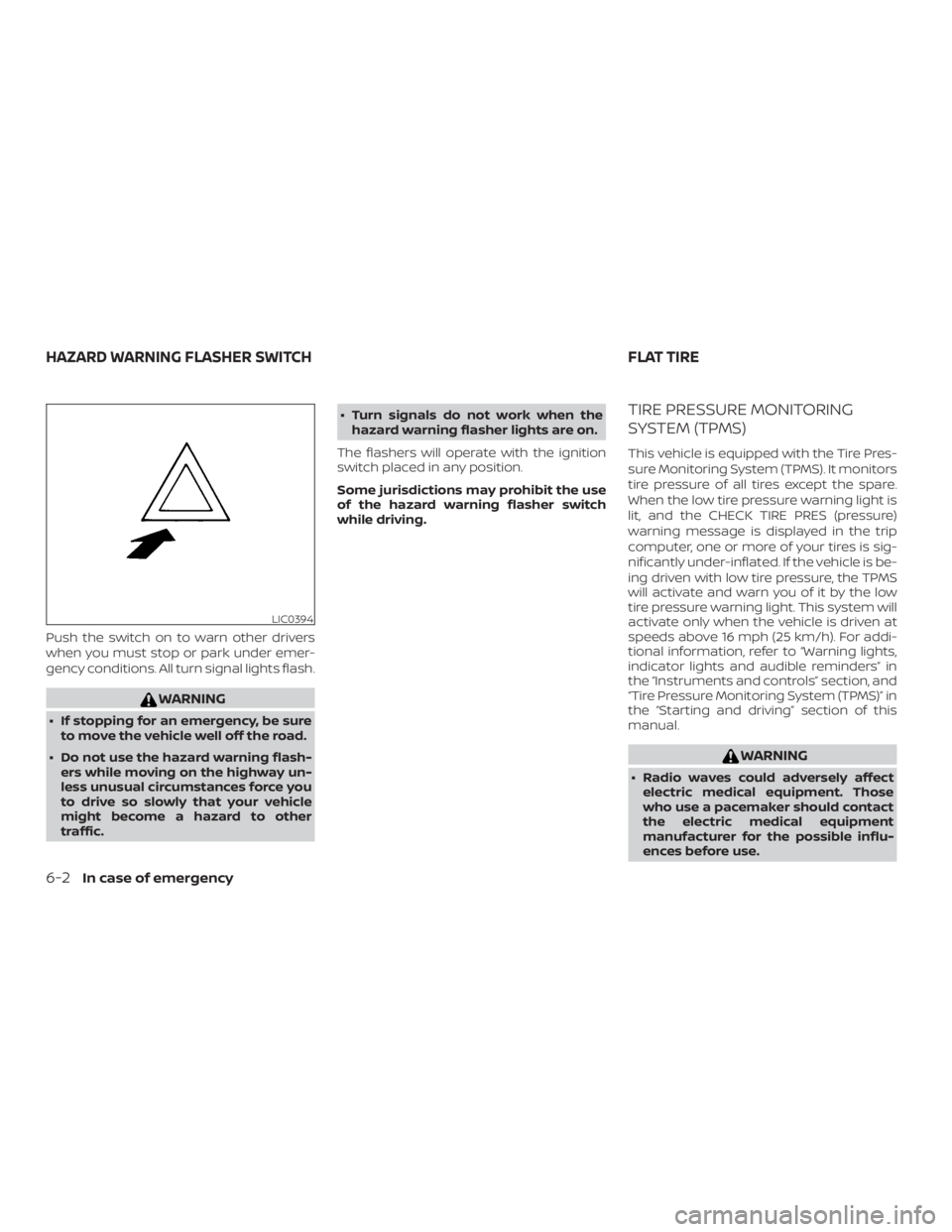 NISSAN NV200 2020  Owners Manual Push the switch on to warn other drivers
when you must stop or park under emer-
gency conditions. All turn signal lights flash. 