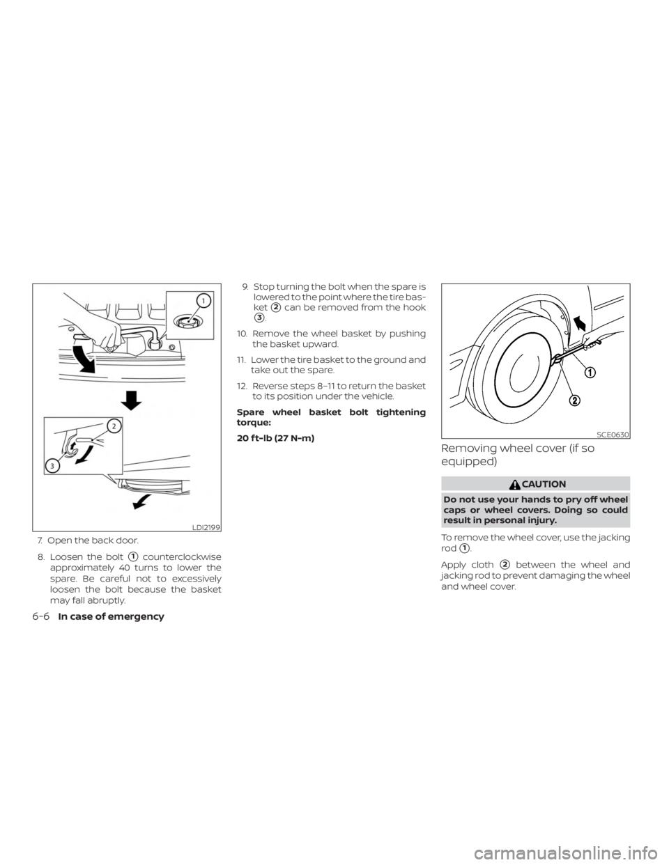 NISSAN NV200 2020  Owners Manual 7. Open the back door.
8. Loosen the bolt
1counterclockwise
approximately 40 turns to lower the
spare. Be careful not to excessively
loosen the bolt because the basket
may fall abruptly. 9. Stop turn