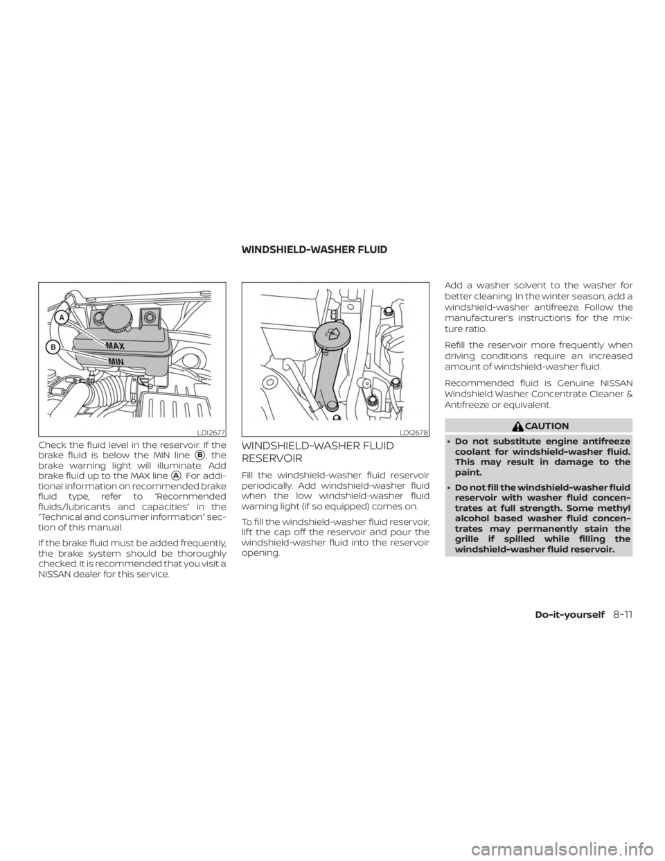 NISSAN NV200 2020  Owners Manual Check the fluid level in the reservoir. If the
brake fluid is below the MIN line
B, the
brake warning light will illuminate. Add
brake fluid up to the MAX line
A. For addi-
tional information on rec