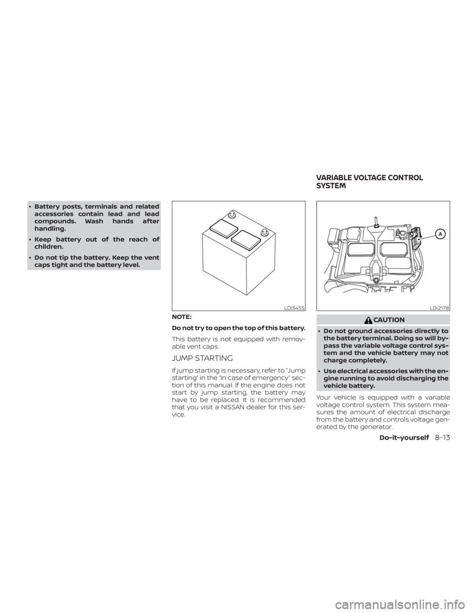 NISSAN NV200 2020  Owners Manual ∙ Battery posts, terminals and relatedaccessories contain lead and lead
compounds. Wash hands af ter
handling.
∙ Keep battery out of the reach of children.
∙ Do not tip the battery. Keep the ven