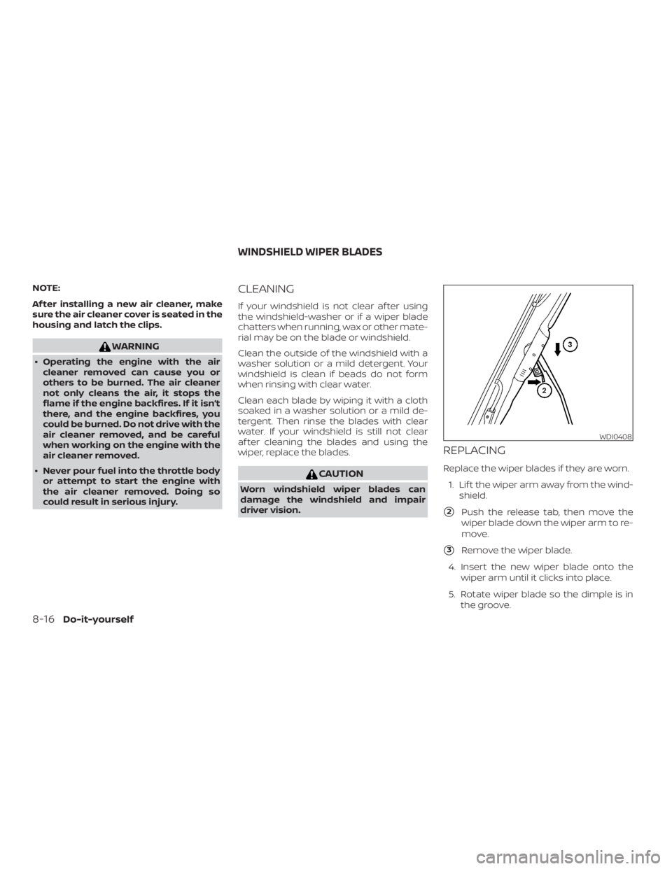 NISSAN NV200 2020  Owners Manual NOTE:
Af ter installing a new air cleaner, make
sure the air cleaner cover is seated in the
housing and latch the clips. 