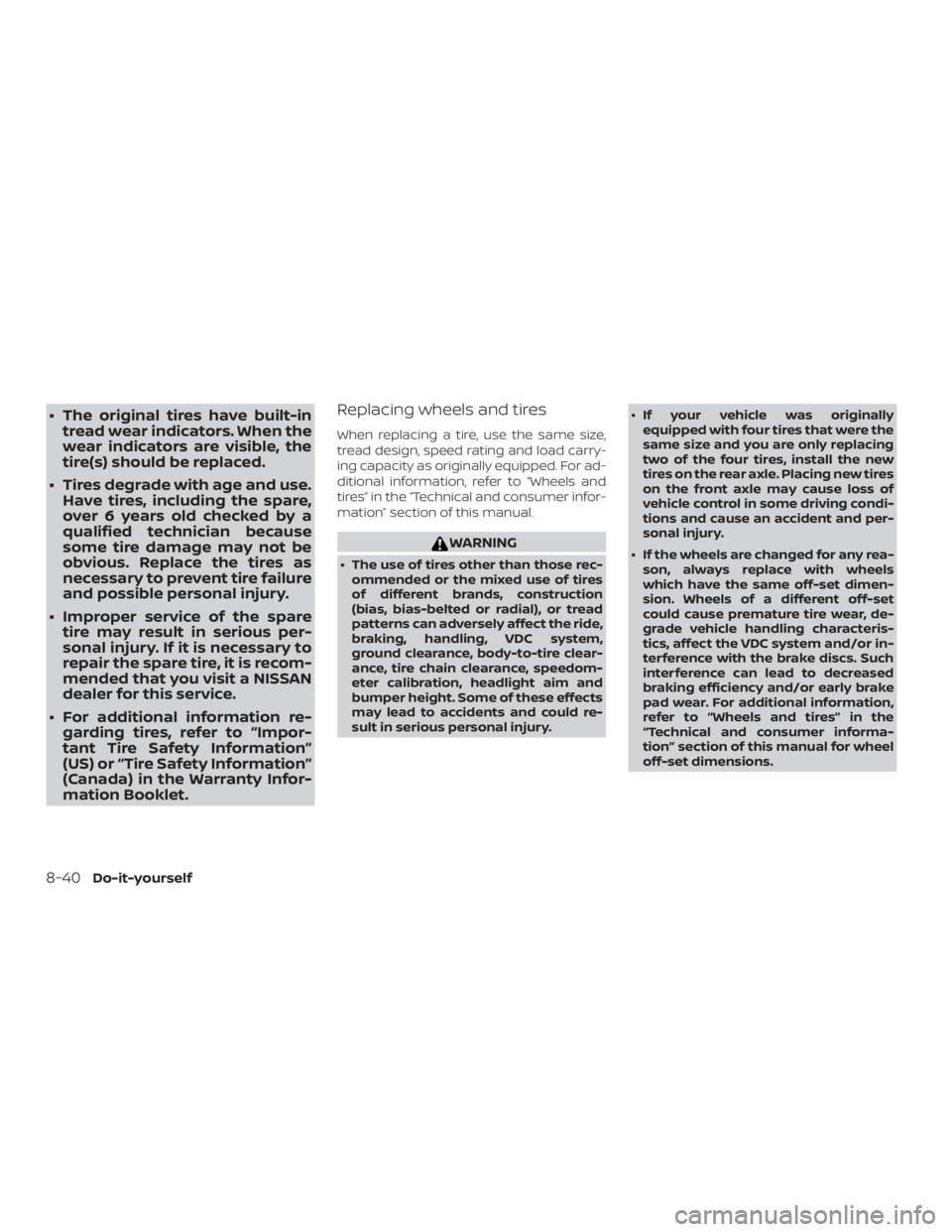 NISSAN NV200 2020  Owners Manual ∙ The original tires have built-intread wear indicators. When the
wear indicators are visible, the
tire(s) should be replaced.
∙ Tires degrade with age and use. Have tires, including the spare,
ov