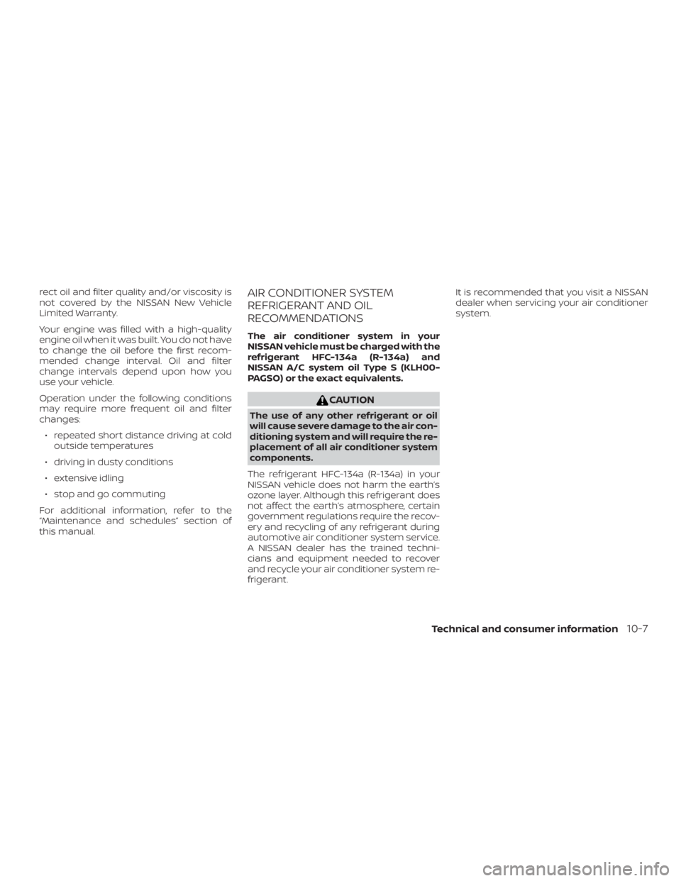 NISSAN NV200 2020  Owners Manual rect oil and filter quality and/or viscosity is
not covered by the NISSAN New Vehicle
Limited Warranty.
Your engine was filled with a high-quality
engine oil when it was built. You do not have
to chan