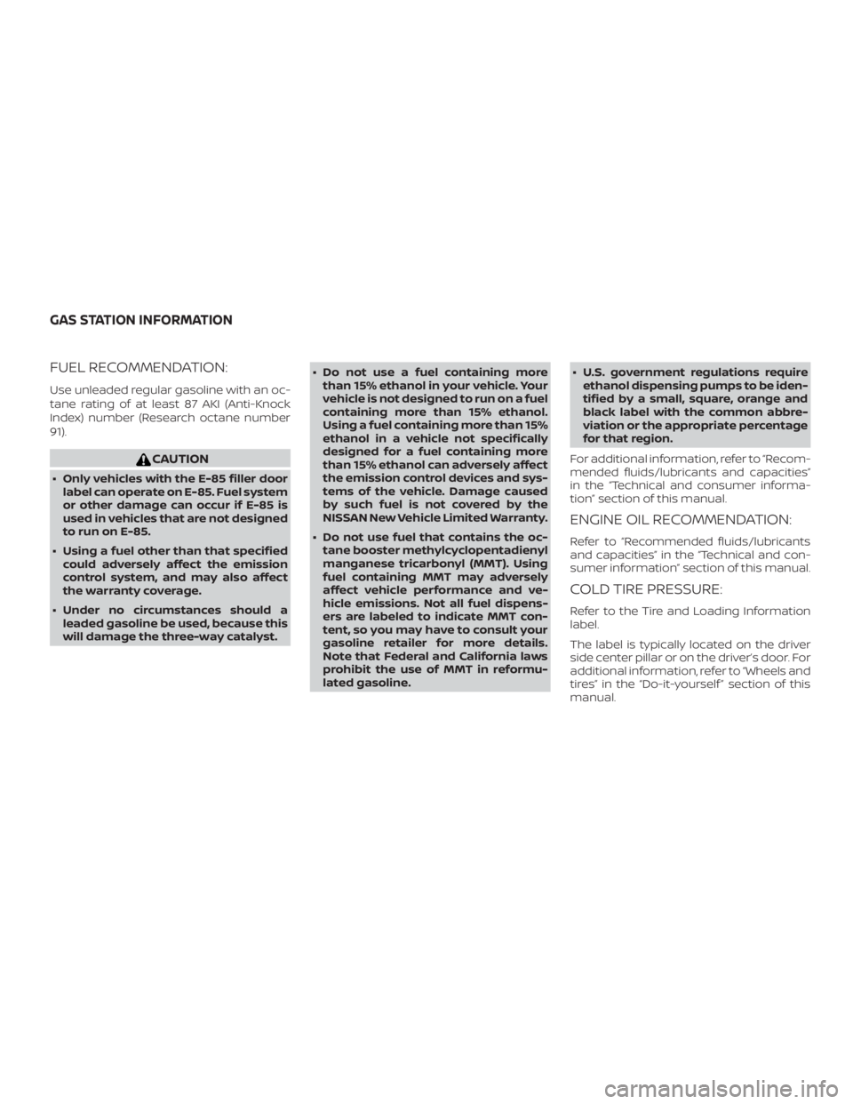 NISSAN NV200 2020  Owners Manual FUEL RECOMMENDATION:
Use unleaded regular gasoline with an oc-
tane rating of at least 87 AKI (Anti-Knock
Index) number (Research octane number
91). 