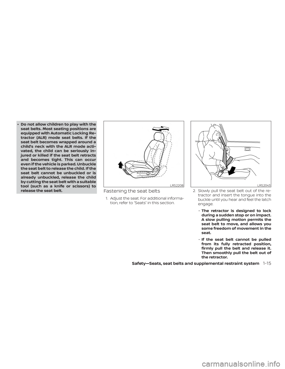 NISSAN NV200 2020 Owners Manual ∙ Do not allow children to play with theseat belts. Most seating positions are
equipped with Automatic Locking Re-
tractor (ALR) mode seat belts. If the
seat belt becomes wrapped around a
child’s NISSAN NV200 2020 Owners Manual ∙ Do not allow children to play with theseat belts. Most seating positions are
equipped with Automatic Locking Re-
tractor (ALR) mode seat belts. If the
seat belt becomes wrapped around a
child’s
