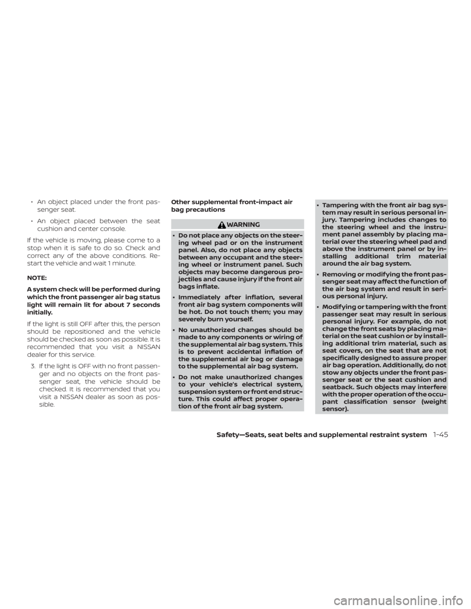NISSAN NV200 2020  Owners Manual ∙ An object placed under the front pas-senger seat.
∙ An object placed between the seat cushion and center console.
If the vehicle is moving, please come to a
stop when it is safe to do so. Check 