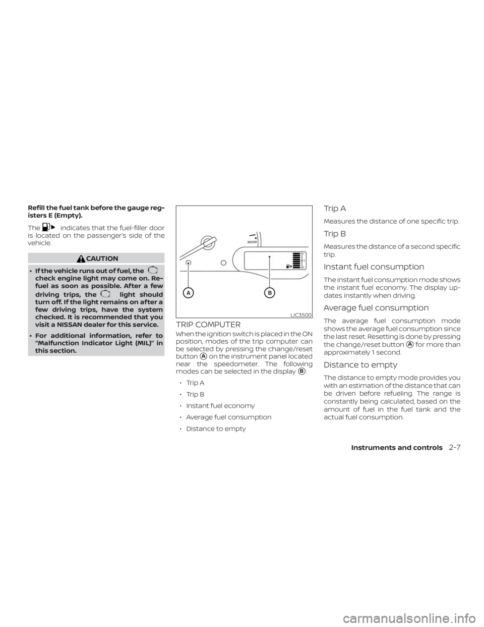 NISSAN NV200 2020  Owners Manual Refill the fuel tank before the gauge reg-
isters E (Empty).
The 