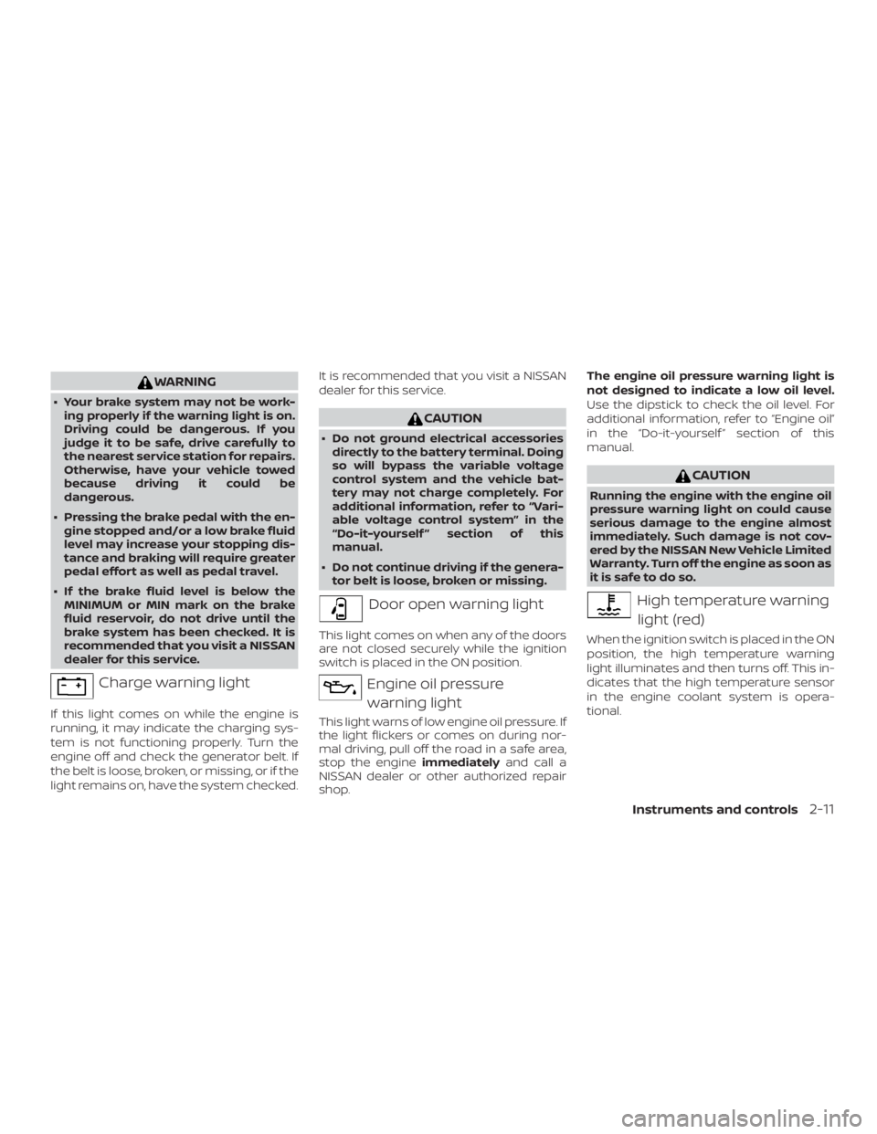 NISSAN NV200 2020  Owners Manual WARNING
∙ Your brake system may not be work-ing properly if the warning light is on.
Driving could be dangerous. If you
judge it to be safe, drive carefully to
the nearest service station for repair