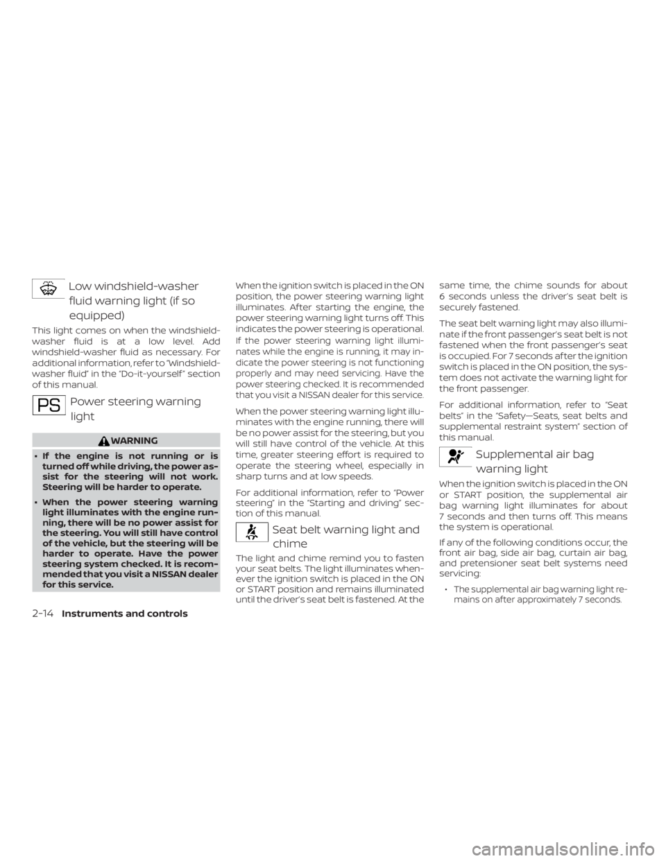 NISSAN NV200 2020  Owners Manual Low windshield-washerfluid warning light (if so
equipped)
This light comes on when the windshield-
washer fluid is at a low level. Add
windshield-washer fluid as necessary. For
additional information,