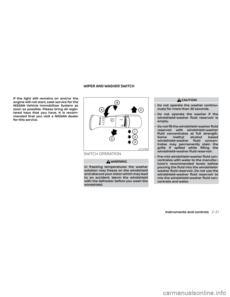NISSAN NV200 2020  Owners Manual If the light still remains on and/or the
engine will not start, seek service for the
NISSAN Vehicle Immobilizer System as
soon as possible. Please bring all regis-
tered keys that you have. It is reco