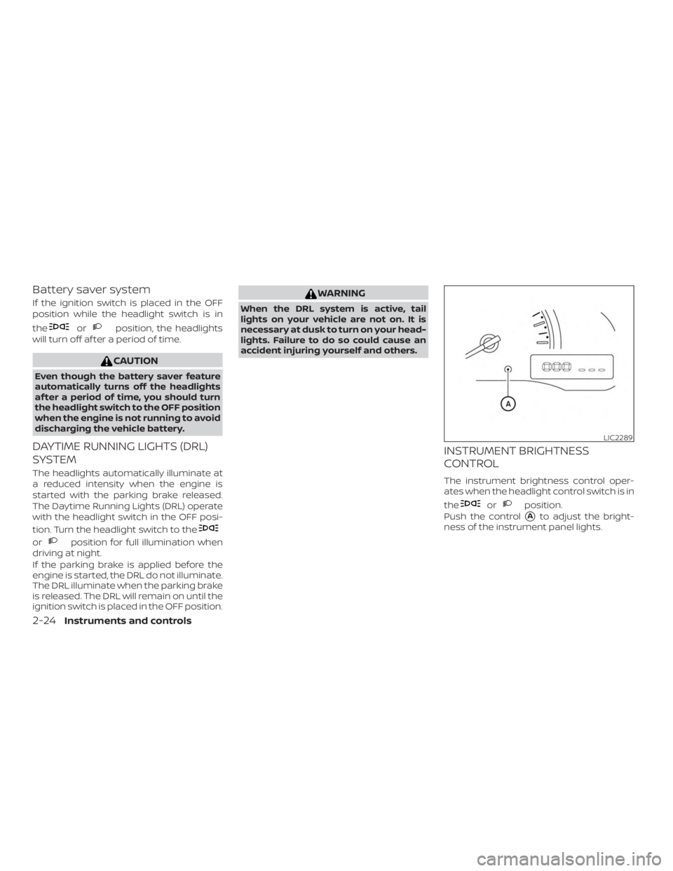 NISSAN NV200 2020  Owners Manual Battery saver system
If the ignition switch is placed in the OFF
position while the headlight switch is in
the 