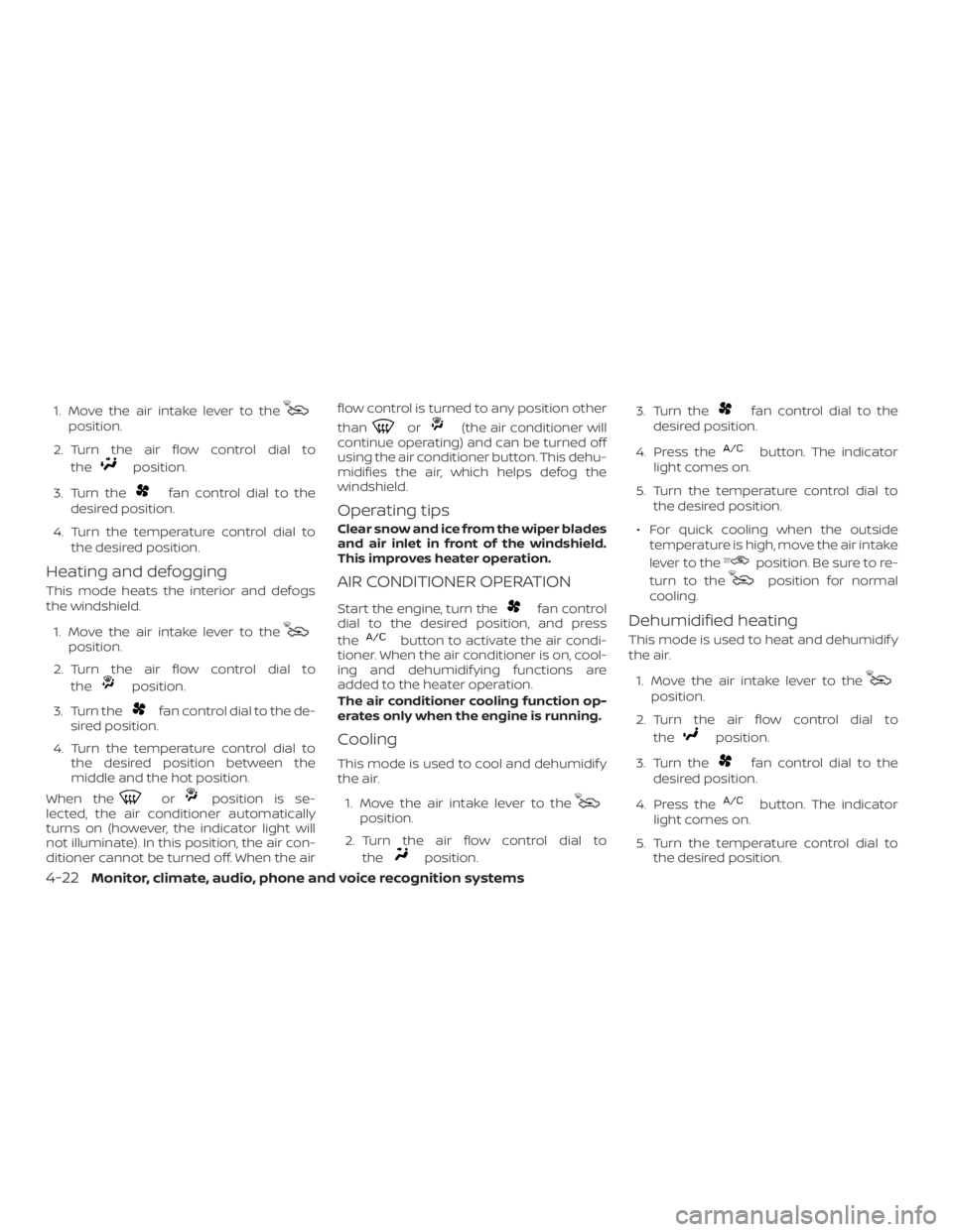 NISSAN NV200 2019 Owners Manual position.
2. Turn the air flow control dial to
the
position.
3. Turn the
fan control dial to the
desired position.
4. Turn the temperature control dial to
the desired position.
Heating and defogging
T NISSAN NV200 2019 Owners Manual position.
2. Turn the air flow control dial to
the
position.
3. Turn the
fan control dial to the
desired position.
4. Turn the temperature control dial to
the desired position.
Heating and defogging
T