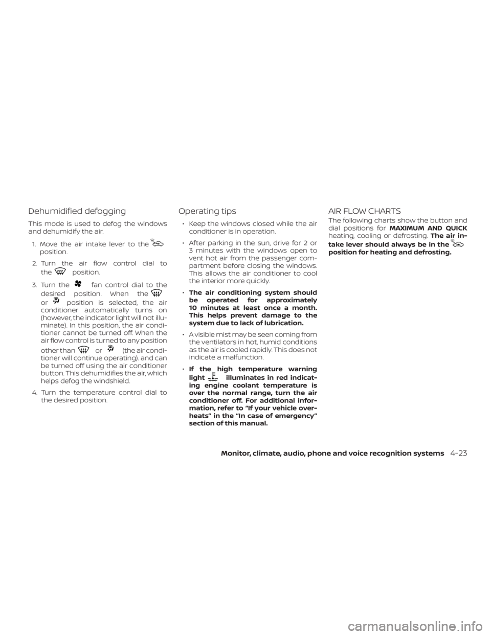 NISSAN NV200 2019 Owners Manual position.
2. Turn the air flow control dial to
the
position.
3. Turn the
fan control dial to the
desired position. When the
orposition is selected, the air
conditioner automatically turns on
(however, NISSAN NV200 2019 Owners Manual position.
2. Turn the air flow control dial to
the
position.
3. Turn the
fan control dial to the
desired position. When the
orposition is selected, the air
conditioner automatically turns on
(however,