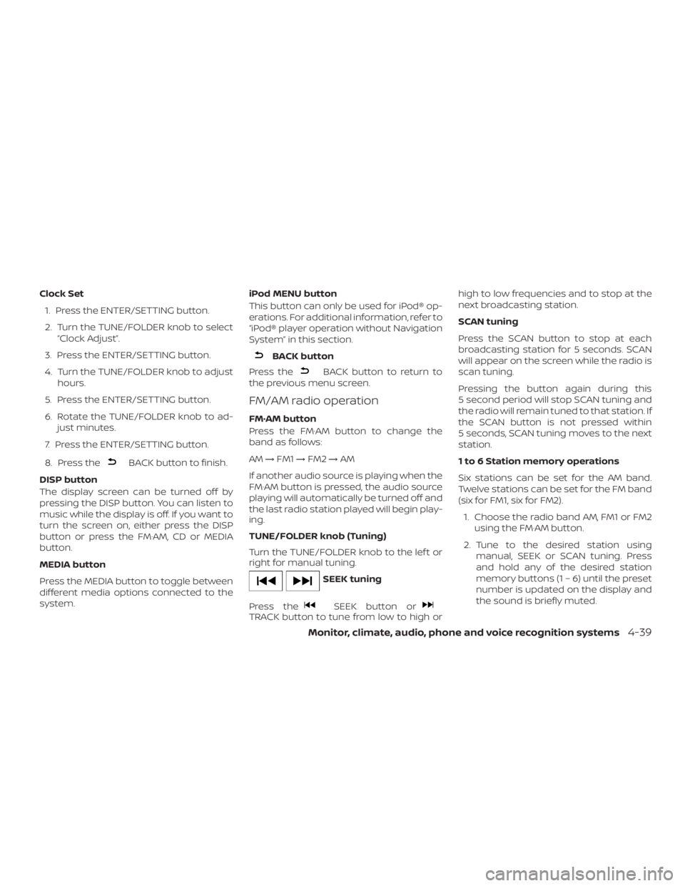 NISSAN NV200 2019 Owners Manual BACK button to finish.
DISP button
The display screen can be turned off by
pressing the DISP button. You can listen to
music while the display is off. If you want to
turn the screen on, either press t NISSAN NV200 2019 Owners Manual BACK button to finish.
DISP button
The display screen can be turned off by
pressing the DISP button. You can listen to
music while the display is off. If you want to
turn the screen on, either press t