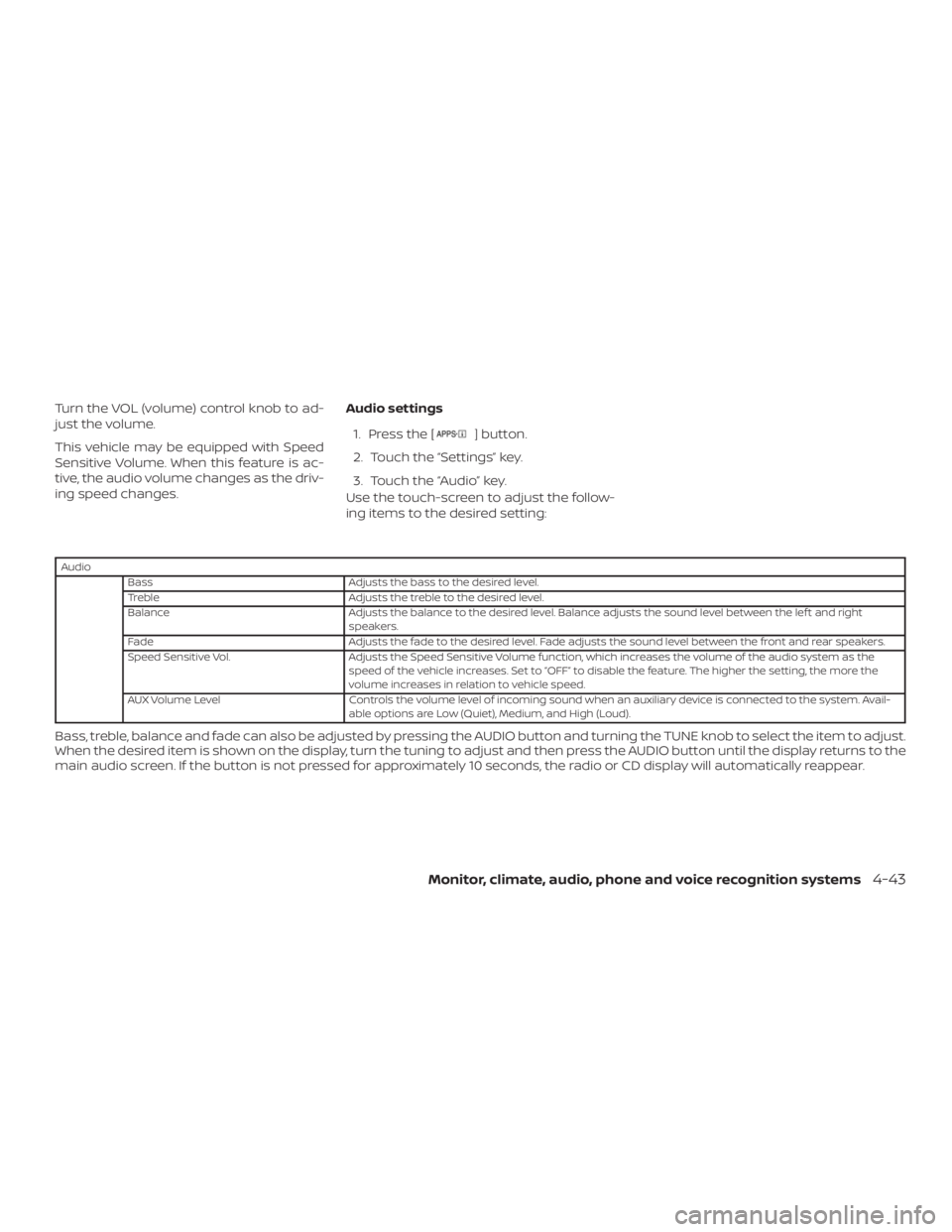 NISSAN NV200 2019  Owners Manual ] button.
2. Touch the  key.
3. Touch the  key.
Use the touch-screen to adjust the follow-
ing items to the desired setting:
Audio
Bass Adjusts the bass to the desired level.
Treble Adjusts the treble