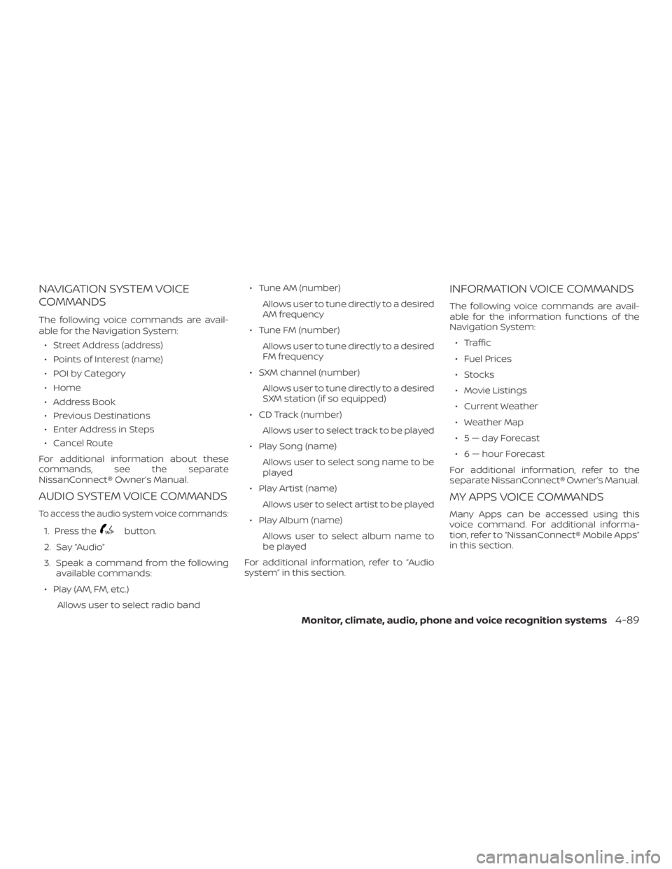 NISSAN NV200 2019 Owners Manual button.
2. Say
3. Speak a command from the following
available commands:
Play (AM, FM, etc.)
Allows user to select radio band Tune AM (number)
Allows user to tune directly to a desired
AM frequenc NISSAN NV200 2019 Owners Manual button.
2. Say
3. Speak a command from the following
available commands:
Play (AM, FM, etc.)
Allows user to select radio band Tune AM (number)
Allows user to tune directly to a desired
AM frequenc
