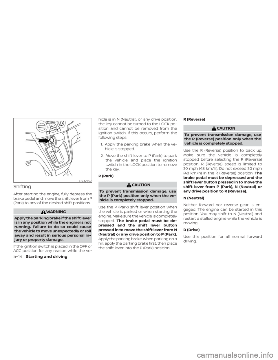 NISSAN NV200 2019 Owners Manual CAUTION
To prevent transmission damage, use
the P (Park) position only when the ve-
hicle is completely stopped.
Use the P (Park) shif t lever position when
the vehicle is parked or when starting the
NISSAN NV200 2019 Owners Manual CAUTION
To prevent transmission damage, use
the P (Park) position only when the ve-
hicle is completely stopped.
Use the P (Park) shif t lever position when
the vehicle is parked or when starting the