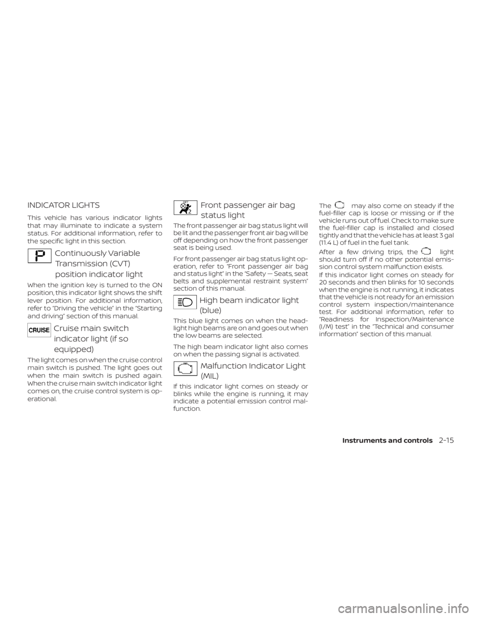 NISSAN NV200 2019 Owners Manual Continuously Variable
Transmission (CVT)
position indicator light
When the ignition key is turned to the ON
position, this indicator light shows the shif t
lever position. For additional information,
NISSAN NV200 2019 Owners Manual Continuously Variable
Transmission (CVT)
position indicator light
When the ignition key is turned to the ON
position, this indicator light shows the shif t
lever position. For additional information,