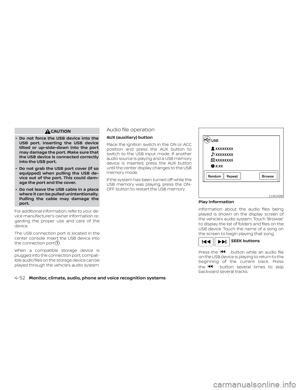 NISSAN NV200 2018  Owners Manual CAUTION
∙ Do not force the USB device into theUSB port. Inserting the USB device
tilted or up-side-down into the port
may damage the port. Make sure that
the USB device is connected correctly
into t