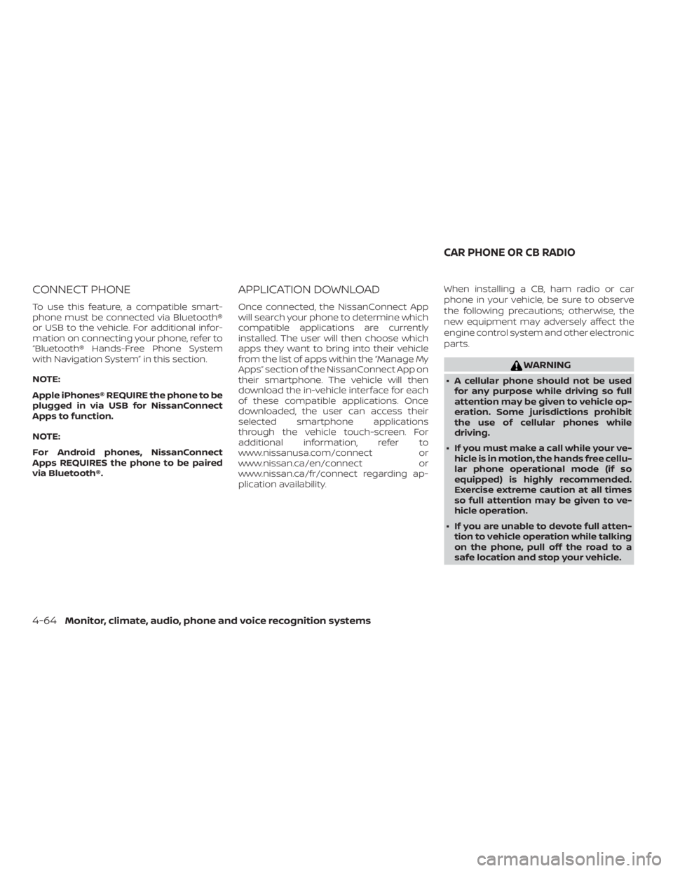 NISSAN NV200 2018  Owners Manual CONNECT PHONE
To use this feature, a compatible smart-
phone must be connected via Bluetooth®
or USB to the vehicle. For additional infor-
mation on connecting your phone, refer to
“Bluetooth® Han