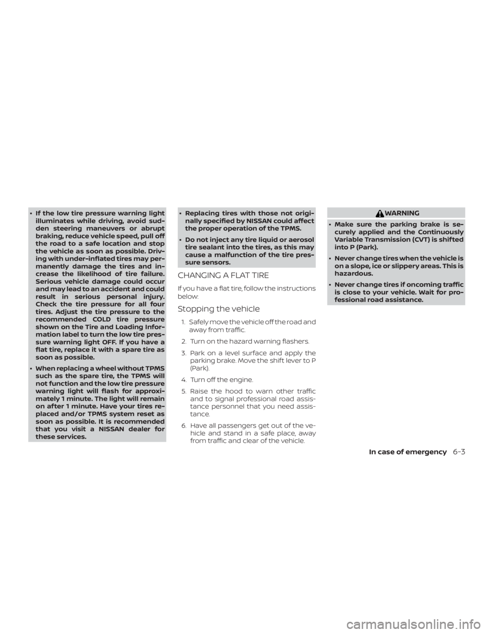 NISSAN NV200 2018 Owners Manual ∙ If the low tire pressure warning lightilluminates while driving, avoid sud-
den steering maneuvers or abrupt
braking, reduce vehicle speed, pull off
the road to a safe location and stop
the vehicl NISSAN NV200 2018 Owners Manual ∙ If the low tire pressure warning lightilluminates while driving, avoid sud-
den steering maneuvers or abrupt
braking, reduce vehicle speed, pull off
the road to a safe location and stop
the vehicl