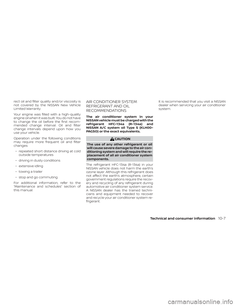 NISSAN NV200 2018  Owners Manual rect oil and filter quality and/or viscosity is
not covered by the NISSAN New Vehicle
Limited Warranty.
Your engine was filled with a high-quality
engine oil when it was built. You do not have
to chan