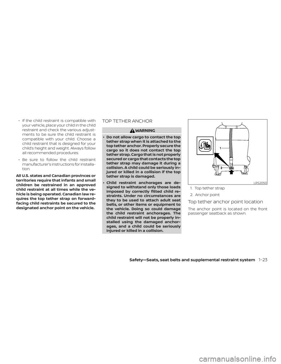 NISSAN NV200 2018  Owners Manual ∙ If the child restraint is compatible withyour vehicle, place your child in the child
restraint and check the various adjust-
ments to be sure the child restraint is
compatible with your child. Cho