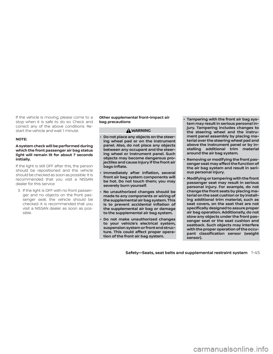 NISSAN NV200 2018  Owners Manual If the vehicle is moving, please come to a
stop when it is safe to do so. Check and
correct any of the above conditions. Re-
start the vehicle and wait 1 minute.
NOTE:
A system check will be performed