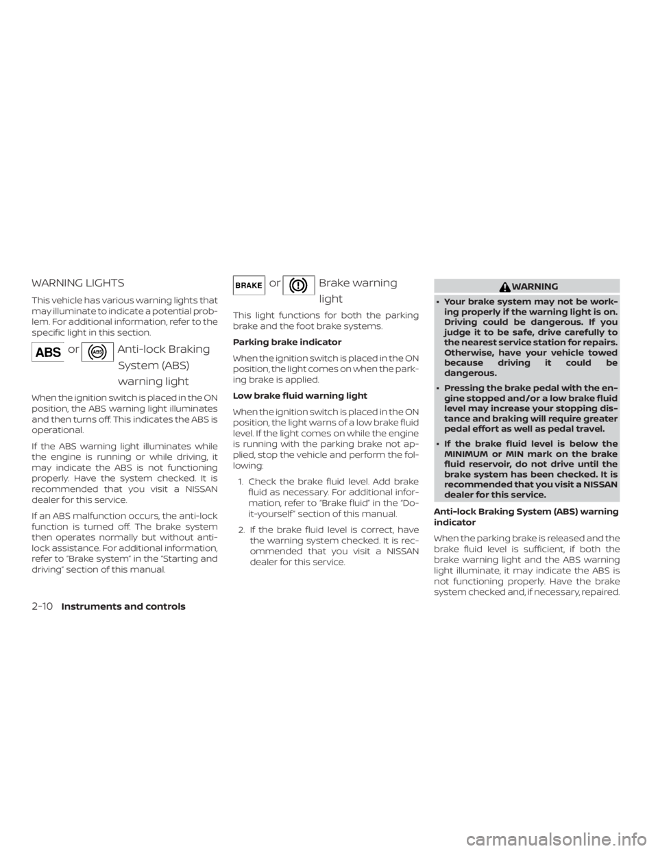 NISSAN NV200 2018  Owners Manual WARNING LIGHTS
This vehicle has various warning lights that
may illuminate to indicate a potential prob-
lem. For additional information, refer to the
specific light in this section. 