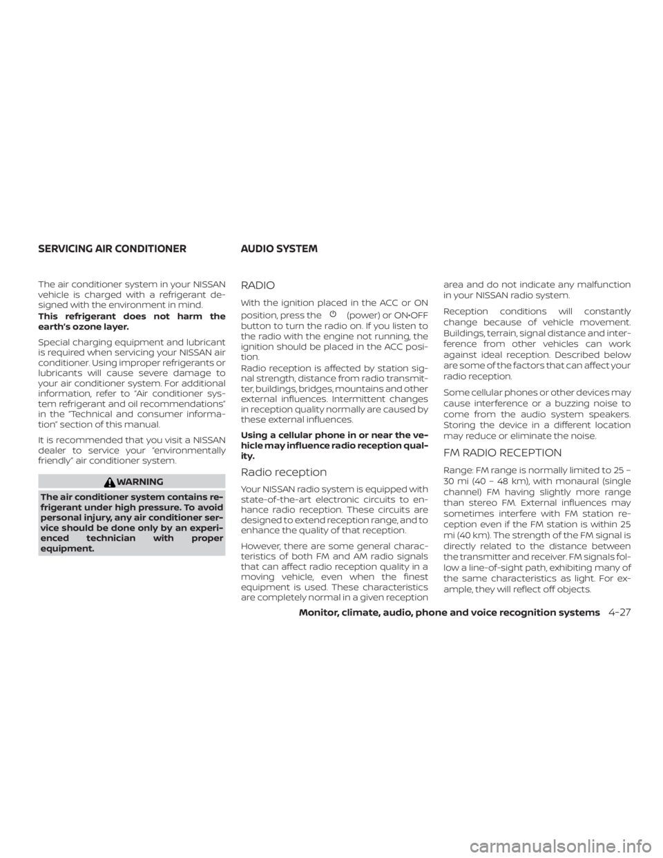 NISSAN NV200 2015  Owners Manual The air conditioner system in your NISSAN
vehicle is charged with a refrigerant de-
signed with the environment in mind.
This refrigerant does not harm the
earth’s ozone layer.
Special charging equi