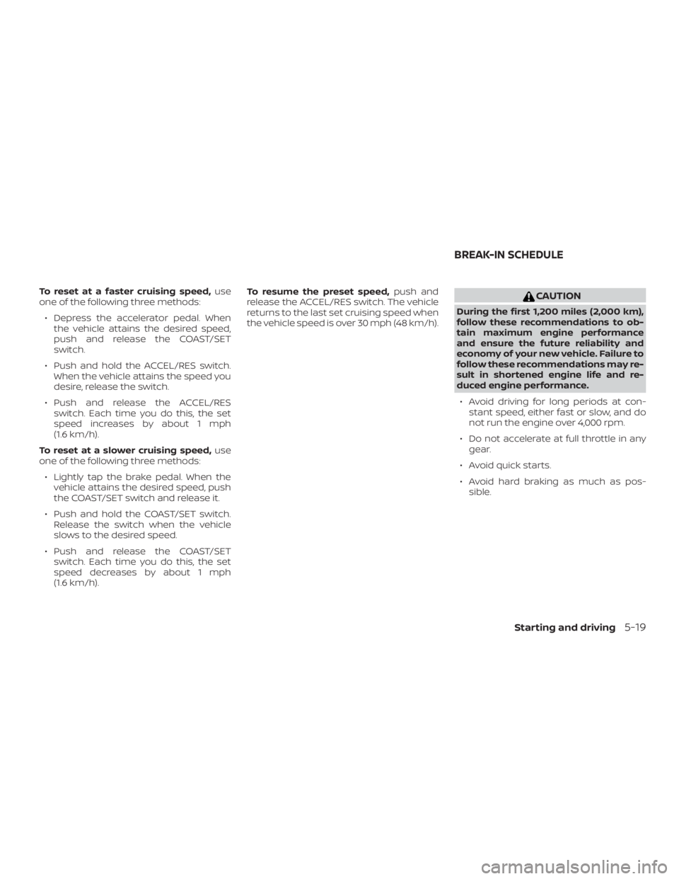 NISSAN NV200 2015 Owners Manual To reset at a faster cruising speed,use
one of the following three methods:
∙ Depress the accelerator pedal. When the vehicle attains the desired speed,
push and release the COAST/SET
switch.
∙ Pu NISSAN NV200 2015 Owners Manual To reset at a faster cruising speed,use
one of the following three methods:
∙ Depress the accelerator pedal. When the vehicle attains the desired speed,
push and release the COAST/SET
switch.
∙ Pu