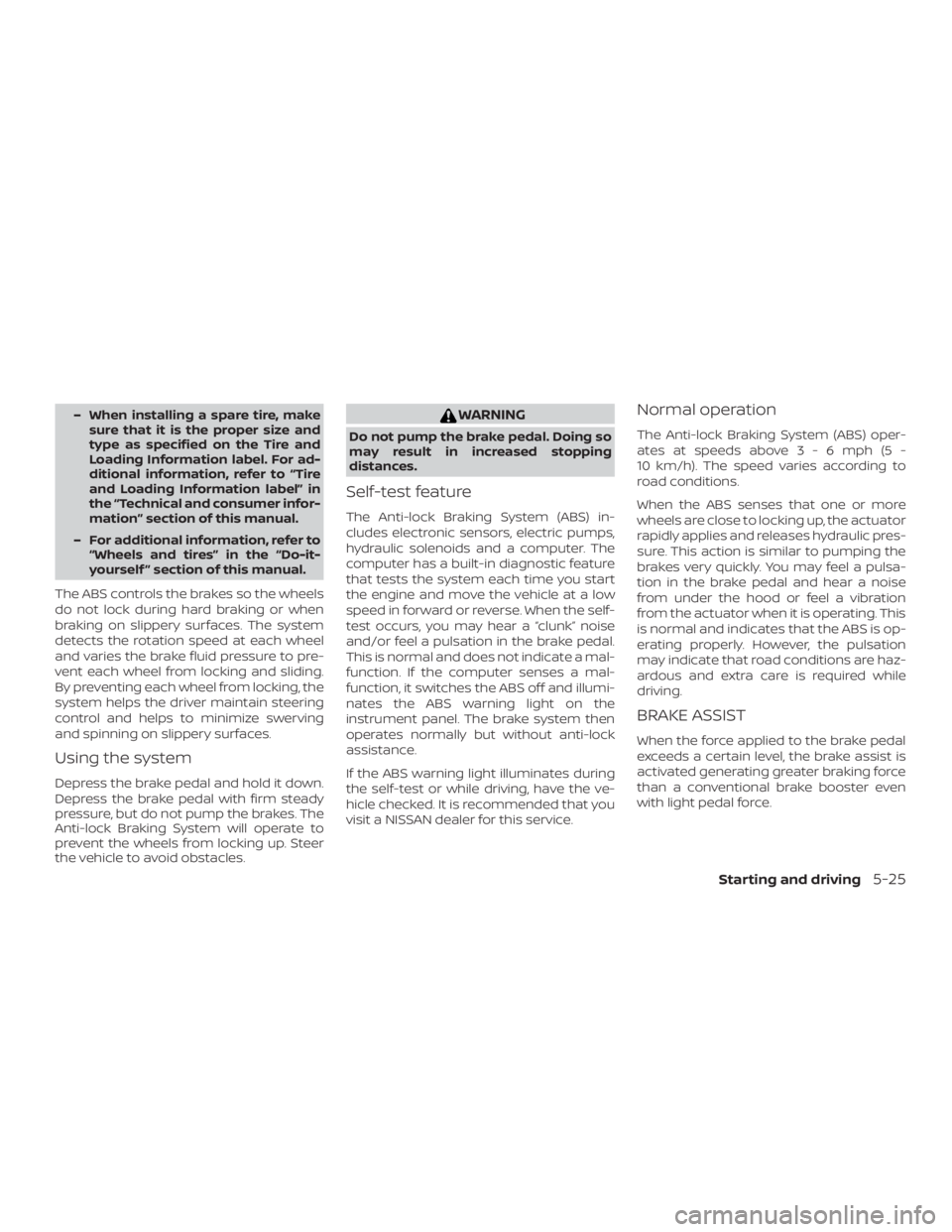 NISSAN NV200 2015  Owners Manual – When installing a spare tire, makesure that it is the proper size and
type as specified on the Tire and
Loading Information label. For ad-
ditional information, refer to “Tire
and Loading Inform