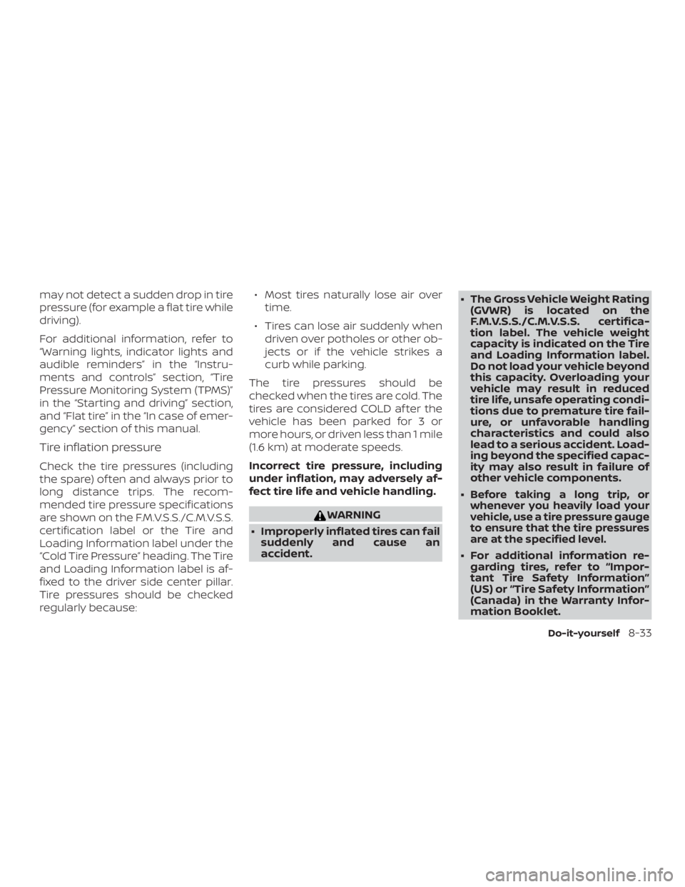 NISSAN NV200 2015  Owners Manual may not detect a sudden drop in tire
pressure (for example a flat tire while
driving).
For additional information, refer to
“Warning lights, indicator lights and
audible reminders” in the “Instr