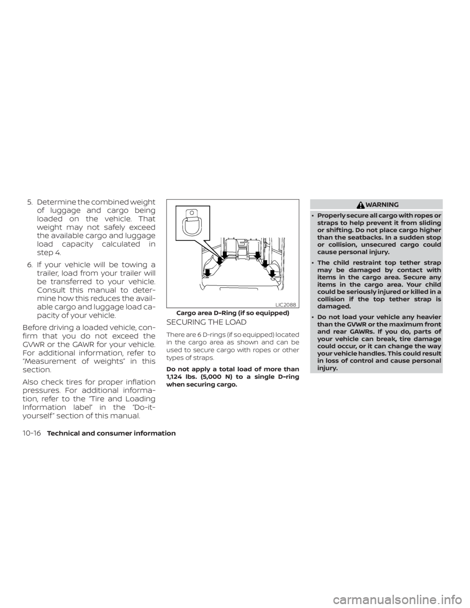 NISSAN NV200 2015  Owners Manual 5. Determine the combined weightof luggage and cargo being
loaded on the vehicle. That
weight may not safely exceed
the available cargo and luggage
load capacity calculated in
step 4.
6. If your vehic